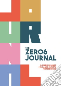 The zero6 journal. Il diario di bordo per la mia crescita professionale libro