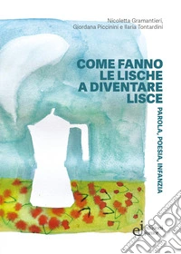 Come fanno le lische a diventare lisce. Parola, poesia, infanzia libro