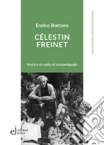 Célestin Freinet. Storia e attualità di una pedagogia libro