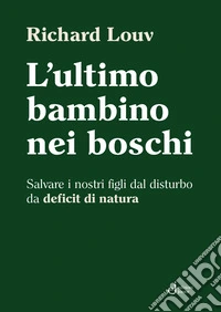 L'ultimo bambino nei boschi. Salvare i nostri figli dal disturbo da deficit di natura libro