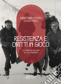 Resistenza e diritti in gioco. La storia per educare alla cittadinanza libro
