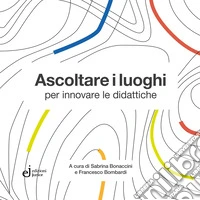 Ascoltare i luoghi per innovare le didattiche libro
