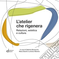 L'atelier che rigenera. Relazioni, estetica e cultura libro