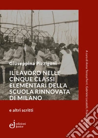Il lavoro nelle cinque classi elementari della Scuola Rinnovata di Milano e altri scritti libro