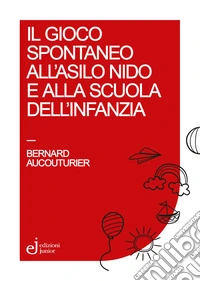 Il gioco spontaneo all'asilo nido e alla scuola dell'infanzia libro