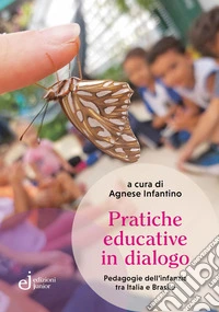 Pratiche educative in dialogo. Pedagogie dell'infanzia tra Italia e Brasile libro