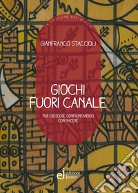 Giochi fuori canale. Per crescere confrontandosi con piacere libro