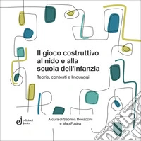 Il gioco costruttivo al nido e alla scuola dell'infanzia libro