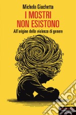 I mostri non esistono. All'origine della violenza di genere libro