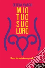 Mio tuo suo loro. Donne che partoriscono per altri. Nuova ediz. libro