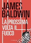 La prossima volta il fuoco libro di Baldwin James