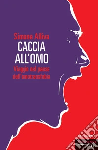 Caccia all'omo. Viaggio nel paese dell'omofobia. Nuova ediz. libro