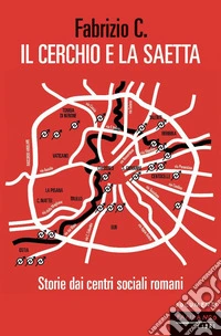 Il cerchio e la saetta. Storie dai centri sociali romani libro