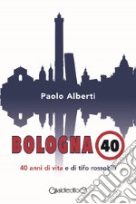 Bologna 40. 40 anni di vita e di tifo rossoblù libro