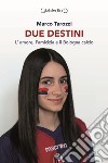 Due destini libro di Tarozzi Marco