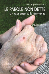 Le parole non dette. Un racconto sulla demenza libro