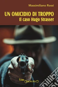 Un omicidio di troppo. Il caso Hugo Strasser libro