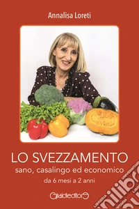 Lo svezzamento sano, casalingo ed economico da 6 mesi a 2 anni libro