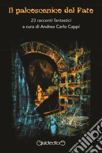 Il palcoscenico del Fato. 23 racconti fantastici libro