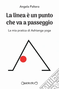 La linea è un punto che va a passeggio. La mia pratica di Ashtanga yoga libro