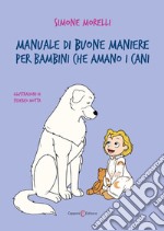 Manuale di buone maniere per bambini che amano i cani. Ediz. illustrata libro