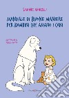 Manuale di buone maniere per bambini che amano i cani. Ediz. illustrata libro