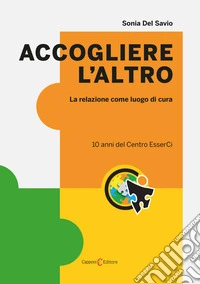 Accogliere l'altro. La relazione come luogo di cura libro