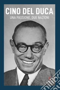 Cino Del Duca. Una passione, due nazioni libro