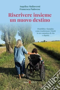 Riscrivere insieme un nuovo destino. Disabilità e famiglia: come trasformare i limiti in un cammino di vita e dignità libro