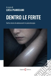 Dentro le ferite. Sette storie di adolescenti in psicoterapia libro