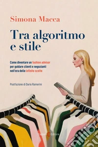 Tra algoritmo e stile. Come diventare un fashion advisor per guidare clienti e negozianti nell'era delle infinite scelte