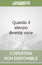 Quando il silenzio diventa voce