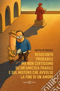Resoconto probabile ma non certissimo su un'amicizia fragile e sul mistero che avvolse la fine di un amore