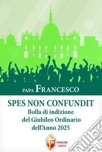 Spes non confundit. Bolla di indizione del Giubileo ordinario dell'anno 2025