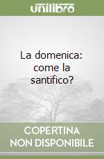 La domenica: come la santifico? libro