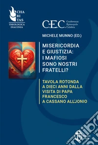 Misericordia e giustizia: i mafiosi sono nostri fratelli? Tavola rotonda a dieci anni dalla visita di Papa Francesco a Cassano all'Jonio libro