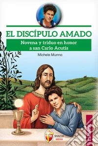El discípulo amado. Novena y triduo en honor a san Carlo Acutis libro