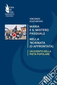 Maria e il mistero pasquale nella 'ncrinata (o affrontata). Un evento della pietà popolare libro