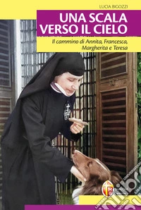 Una scala verso il cielo. Il cammino di Annita, Francesca, Margherita e Teresa libro