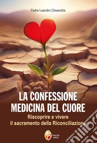 La confessione medicina del cuore. Riscoprire e vivere il sacramento della Riconciliazione libro