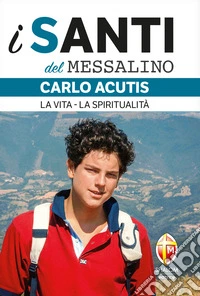 Carlo Acutis. La vita, la spiritualità libro