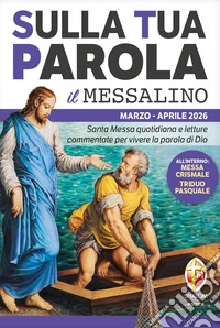 Sulla tua parola. Messalino. Letture della messa commentate per vivere la parola di Dio. Marzo aprile 2026 libro