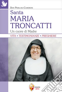 Santa Maria Troncatti. Un cuore di madre libro