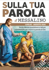 Sulla tua parola. Messalino. Santa messa quotidiana e letture commentate per vivere la parola di Dio. Luglio-agosto 2026 libro