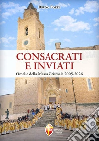 Consacrati e inviati. Omelie della Messa Crismale 2005-2026 libro