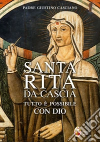 Santa Rita da Cascia. Tutto è possibile con Dio