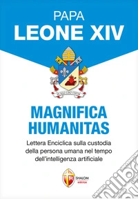Magnifica humanitas. Lettera Enciclica sulla custodia della persona umana nel tempo dell'intelligenza artificiale