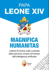Magnifica humanitas. Lettera Enciclica sulla custodia della persona umana nel tempo dell'intelligenza artificiale libro