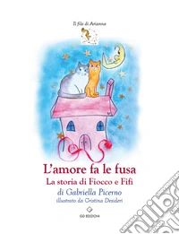 L'amore fa le fusa. La storia di Fiocco e Fifì libro