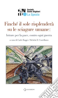 Finché il sole risplenderà su le sciagure umane: letture per la pace, contro ogni guerra libro